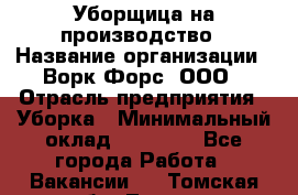 Уборщица на производство › Название организации ­ Ворк Форс, ООО › Отрасль предприятия ­ Уборка › Минимальный оклад ­ 24 000 - Все города Работа » Вакансии   . Томская обл.,Томск г.